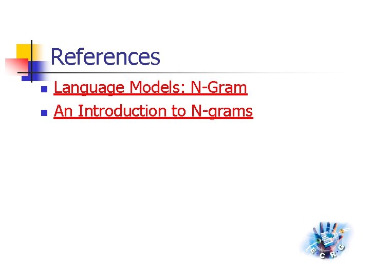 References n n Language Models: N-Gram An Introduction to N-grams 
