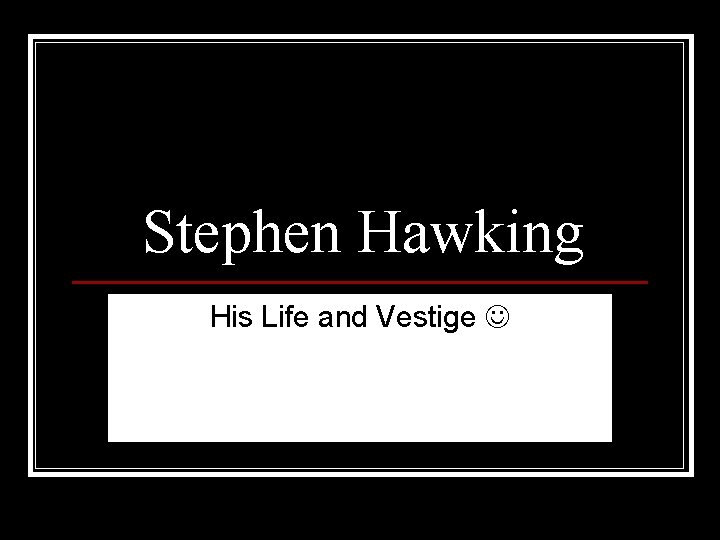 Stephen Hawking His Life and Vestige 