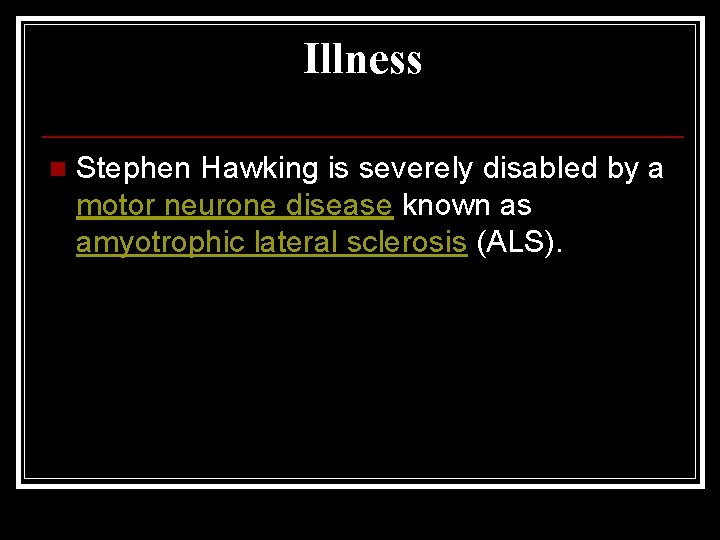 Illness n Stephen Hawking is severely disabled by a motor neurone disease known as