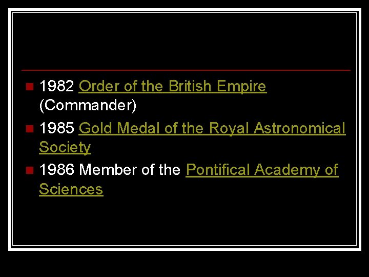 1982 Order of the British Empire (Commander) n 1985 Gold Medal of the Royal