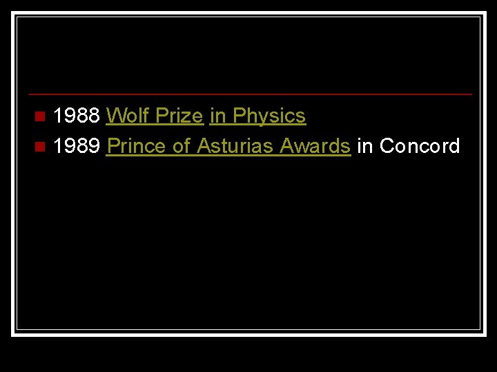 1988 Wolf Prize in Physics n 1989 Prince of Asturias Awards in Concord n