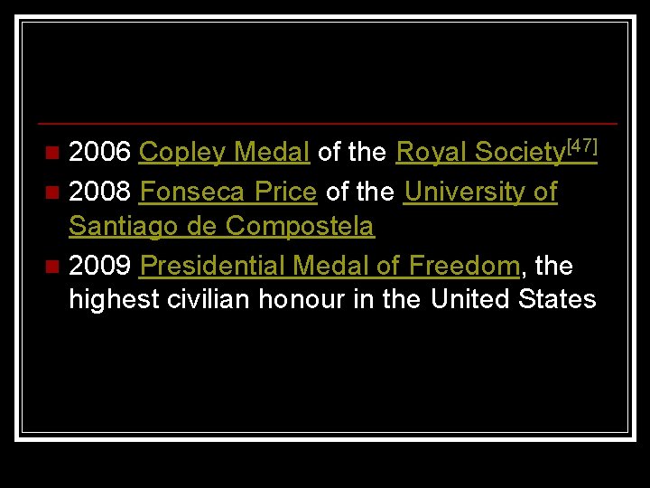 2006 Copley Medal of the Royal Society[47] n 2008 Fonseca Price of the University