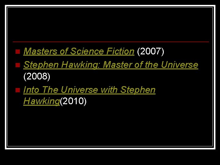 Masters of Science Fiction (2007) n Stephen Hawking: Master of the Universe (2008) n