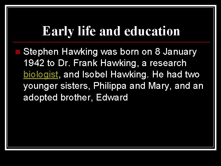 Early life and education n Stephen Hawking was born on 8 January 1942 to