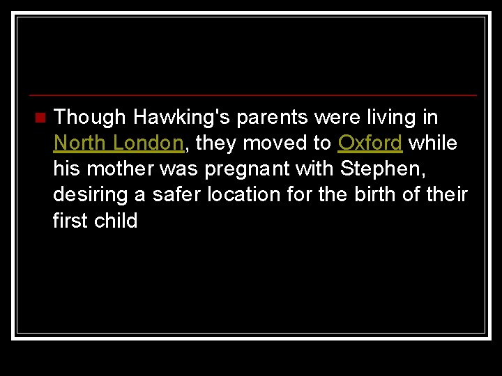 n Though Hawking's parents were living in North London, they moved to Oxford while