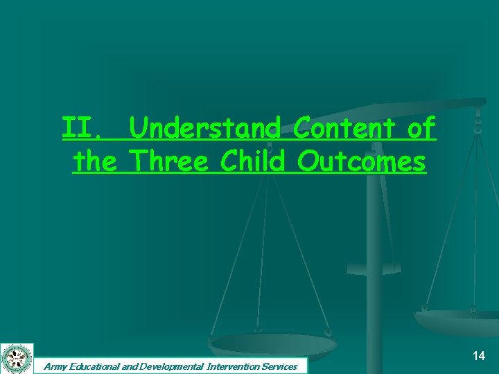 II. Understand Content of the Three Child Outcomes Army Educational and Developmental Intervention Services