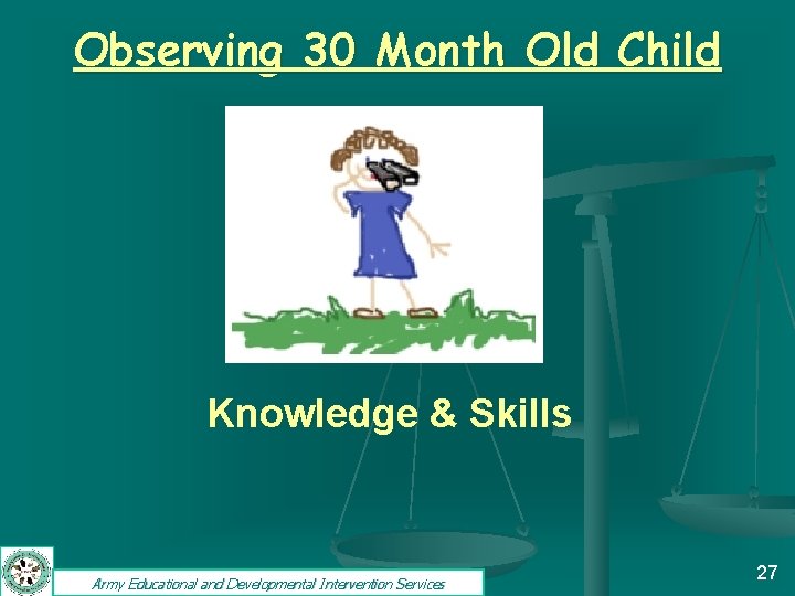 Observing 30 Month Old Child Knowledge & Skills Army Educational and Developmental Intervention Services