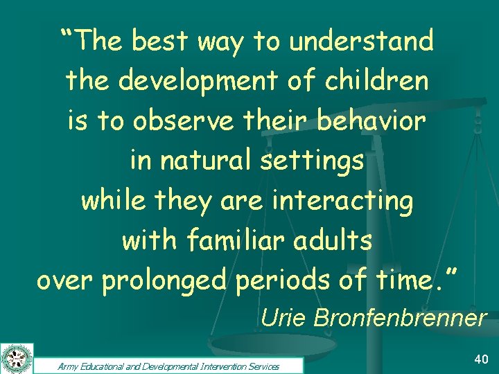 “The best way to understand the development of children is to observe their behavior