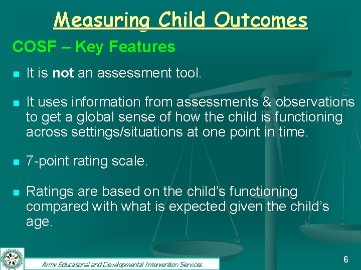 Measuring Child Outcomes COSF – Key Features n It is not an assessment tool.