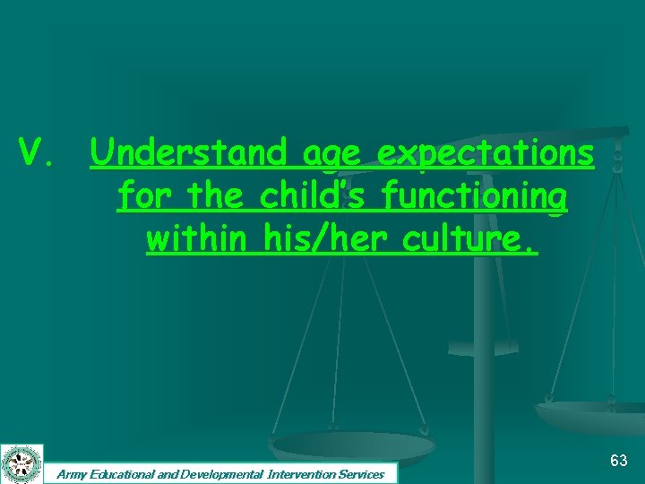 V. Understand age expectations for the child’s functioning within his/her culture. Army Educational and