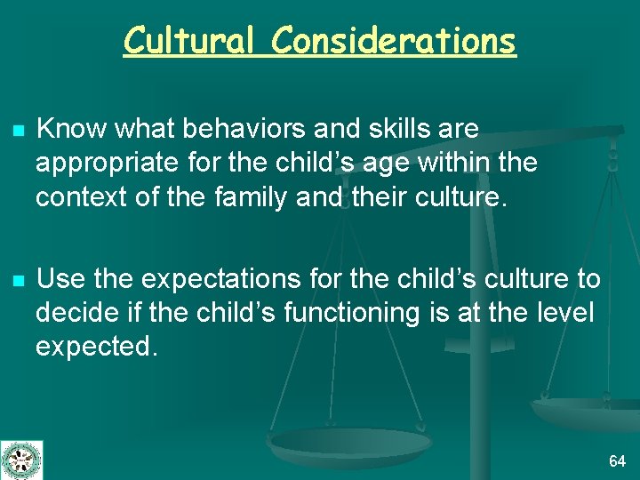 Cultural Considerations n Know what behaviors and skills are appropriate for the child’s age