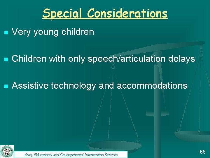 Special Considerations n Very young children n Children with only speech/articulation delays n Assistive