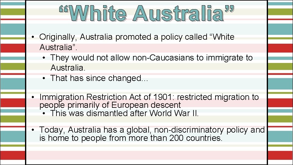 “White Australia” • Originally, Australia promoted a policy called “White Australia”. • They would
