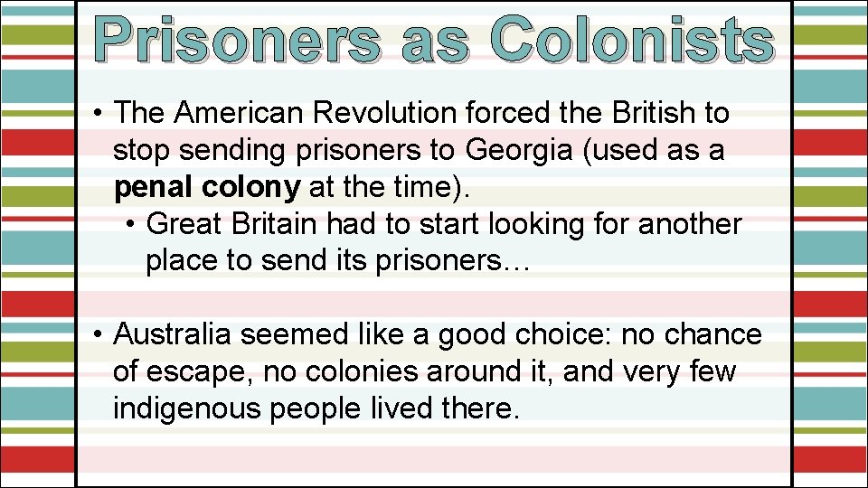 Prisoners as Colonists • The American Revolution forced the British to stop sending prisoners
