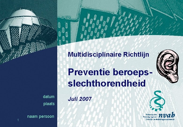 Multidisciplinaire Richtlijn Preventie beroepsslechthorendheid datum plaats 1 naam persoon datum naam Juli 2007 