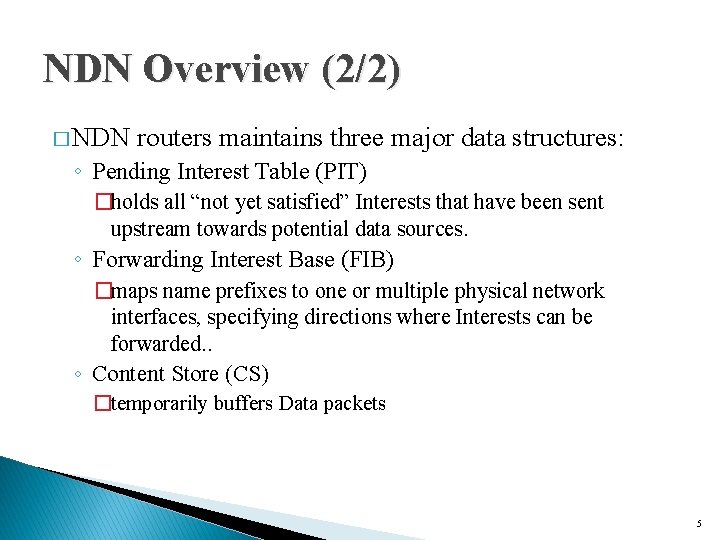 NDN Overview (2/2) � NDN routers maintains three major data structures: ◦ Pending Interest