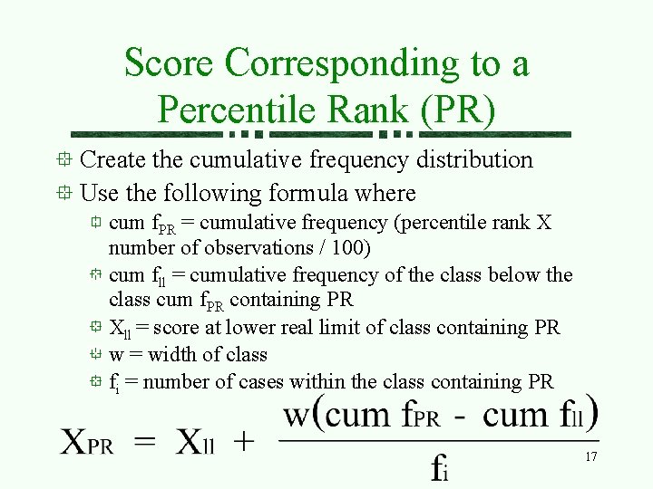 Score Corresponding to a Percentile Rank (PR) Create the cumulative frequency distribution Use the