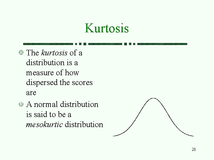 Kurtosis The kurtosis of a distribution is a measure of how dispersed the scores