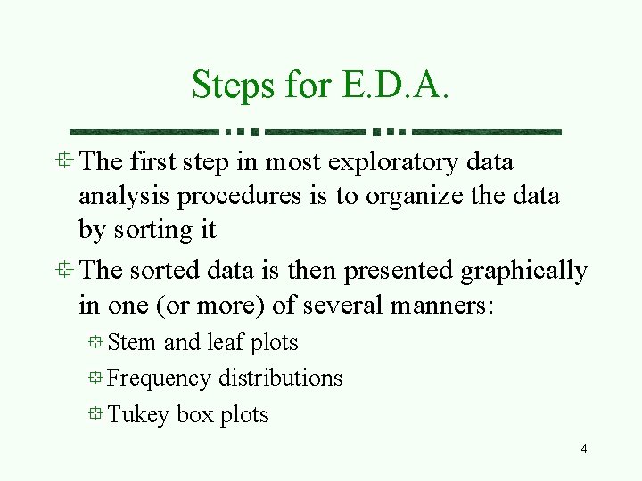 Steps for E. D. A. The first step in most exploratory data analysis procedures