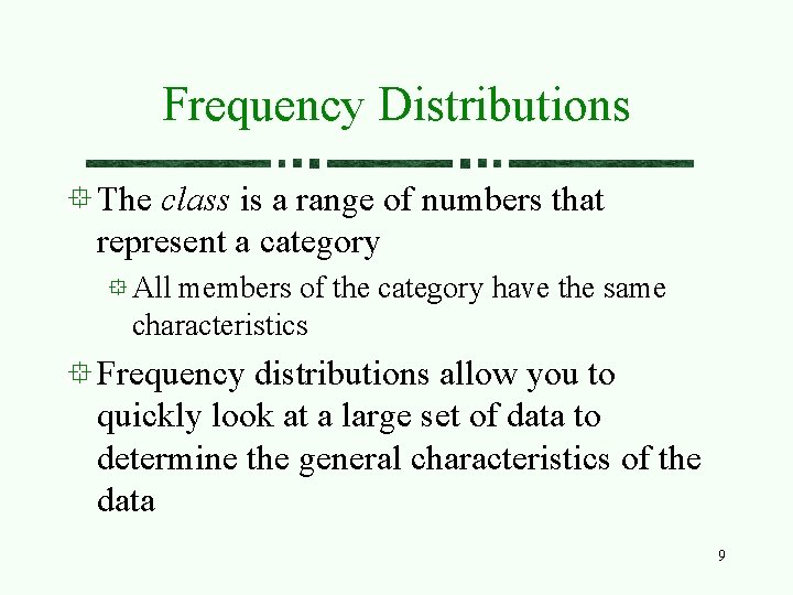 Frequency Distributions The class is a range of numbers that represent a category All