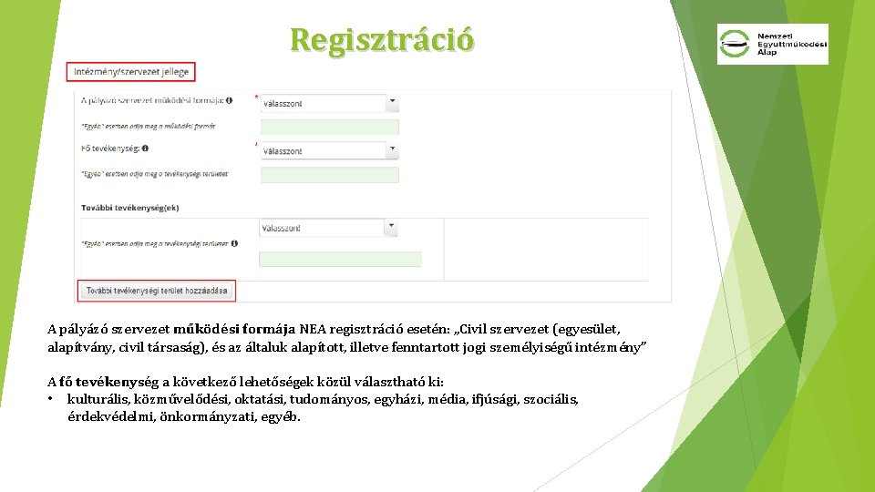 Regisztráció A pályázó szervezet működési formája NEA regisztráció esetén: „Civil szervezet (egyesület, alapítvány, civil