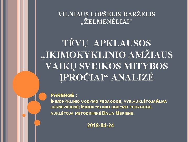 VILNIAUS LOPŠELIS-DARŽELIS „ŽELMENĖLIAI“ TĖVŲ APKLAUSOS „IKIMOKYKLINIO AMŽIAUS VAIKŲ SVEIKOS MITYBOS ĮPROČIAI“ ANALIZĖ PARENGĖ :