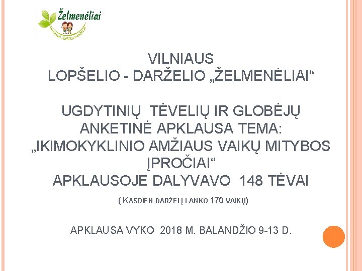 VILNIAUS LOPŠELIO - DARŽELIO „ŽELMENĖLIAI“ UGDYTINIŲ TĖVELIŲ IR GLOBĖJŲ ANKETINĖ APKLAUSA TEMA: „IKIMOKYKLINIO AMŽIAUS