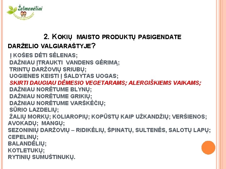 2. KOKIŲ MAISTO PRODUKTŲ PASIGENDATE DARŽELIO VALGIARAŠTYJE? Į KOŠES DĖTI SĖLENAS; DAŽNIAU ĮTRAUKTI VANDENS