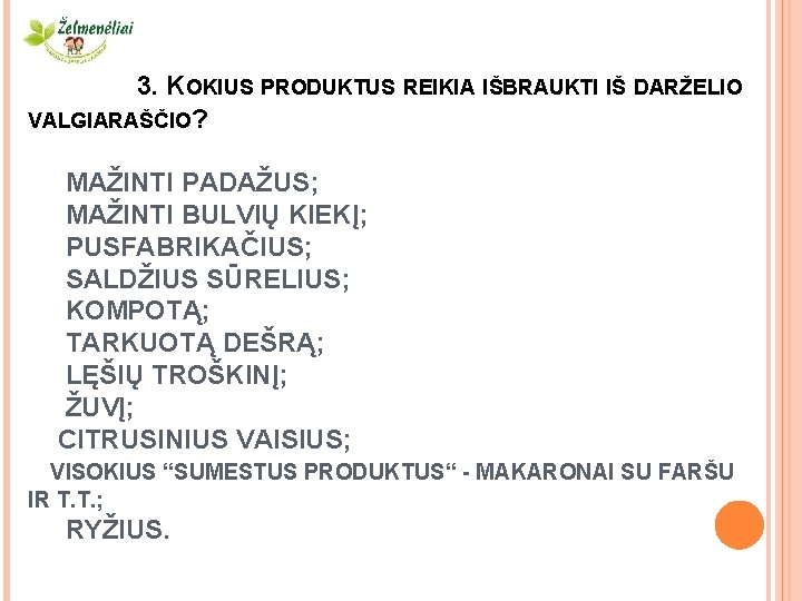 3. KOKIUS PRODUKTUS REIKIA IŠBRAUKTI IŠ DARŽELIO VALGIARAŠČIO? MAŽINTI PADAŽUS; MAŽINTI BULVIŲ KIEKĮ; PUSFABRIKAČIUS;