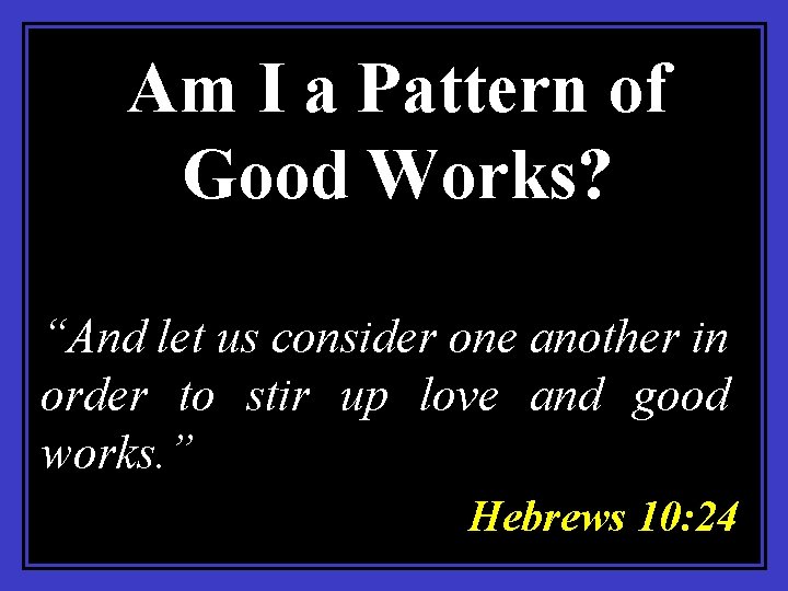 Am I a Pattern of Good Works? “And let us consider one another in