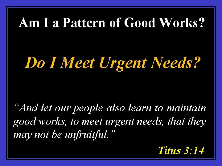 Am I a Pattern of Good Works? Do I Meet Urgent Needs? “And let