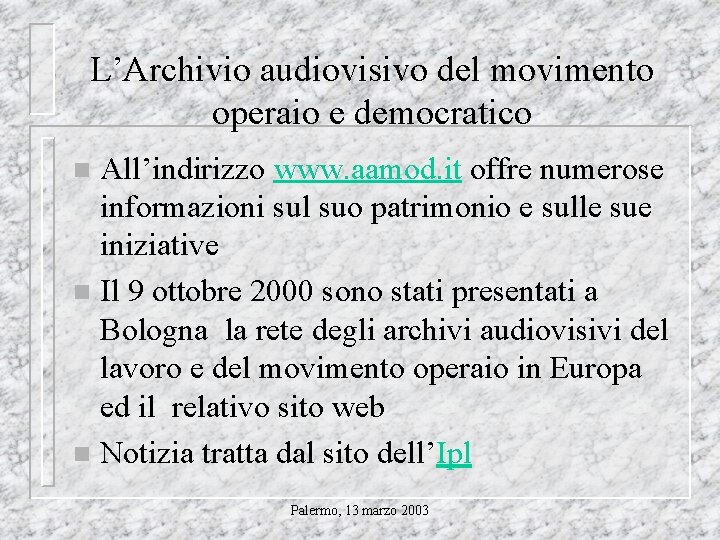 L’Archivio audiovisivo del movimento operaio e democratico All’indirizzo www. aamod. it offre numerose informazioni