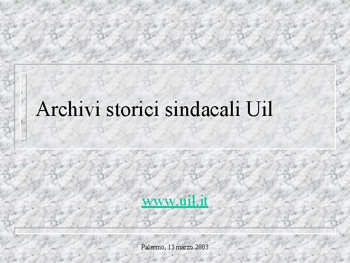 Archivi storici sindacali Uil www. uil. it Palermo, 13 marzo 2003 