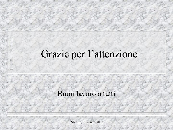 Grazie per l’attenzione Buon lavoro a tutti Palermo, 13 marzo 2003 