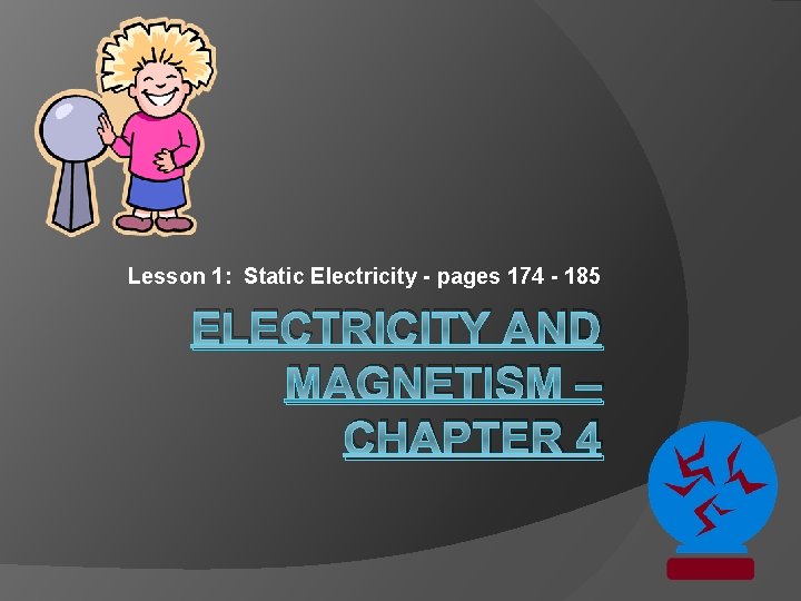 Lesson 1: Static Electricity - pages 174 - 185 ELECTRICITY AND MAGNETISM – CHAPTER