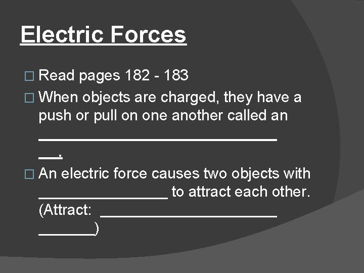 Electric Forces � Read pages 182 - 183 � When objects are charged, they