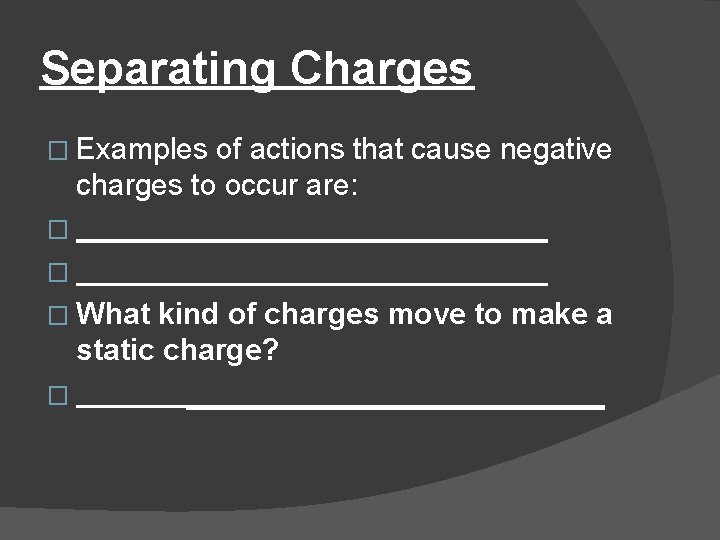 Separating Charges � Examples of actions that cause negative charges to occur are: �