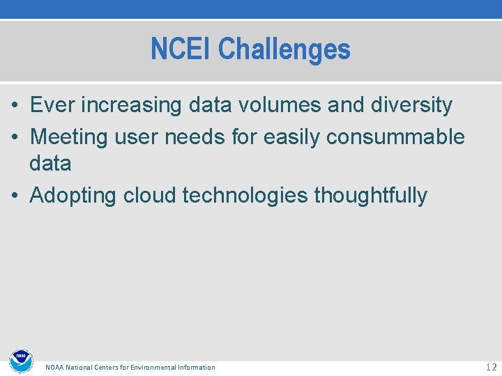 NCEI Challenges • Ever increasing data volumes and diversity • Meeting user needs for