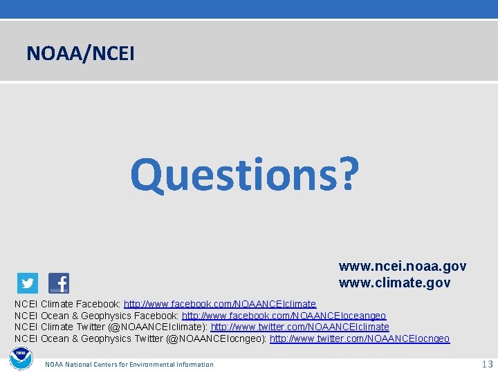 NOAA/NCEI Questions? www. ncei. noaa. gov www. climate. gov NCEI Climate Facebook: http: //www.