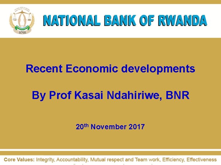 Recent Economic developments By Prof Kasai Ndahiriwe, BNR 20 th November 2017 