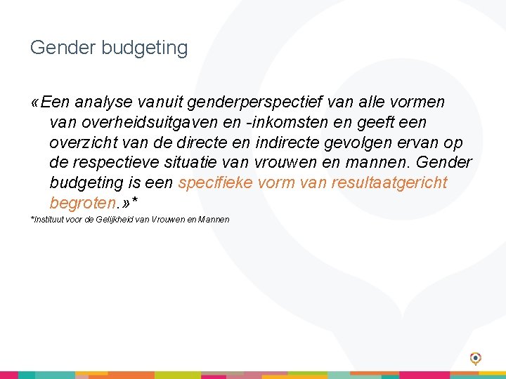Gender budgeting «Een analyse vanuit genderperspectief van alle vormen van overheidsuitgaven en -inkomsten en