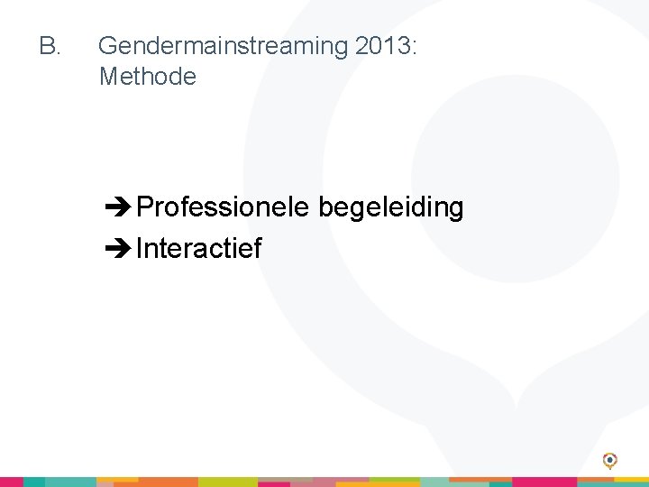 B. Gendermainstreaming 2013: Methode Professionele begeleiding Interactief 