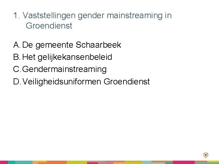 1. Vaststellingen gender mainstreaming in Groendienst A. De gemeente Schaarbeek B. Het gelijkekansenbeleid C.