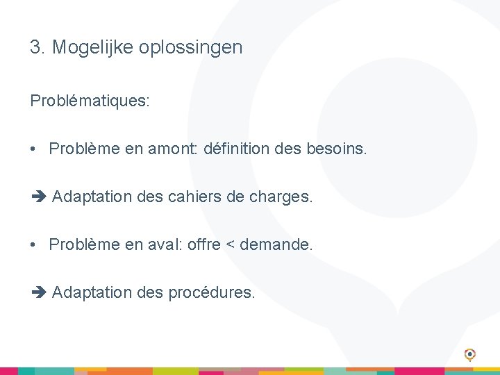 3. Mogelijke oplossingen Problématiques: • Problème en amont: définition des besoins. Adaptation des cahiers