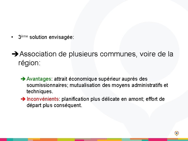  • 3ème solution envisagée: Association de plusieurs communes, voire de la région: Avantages: