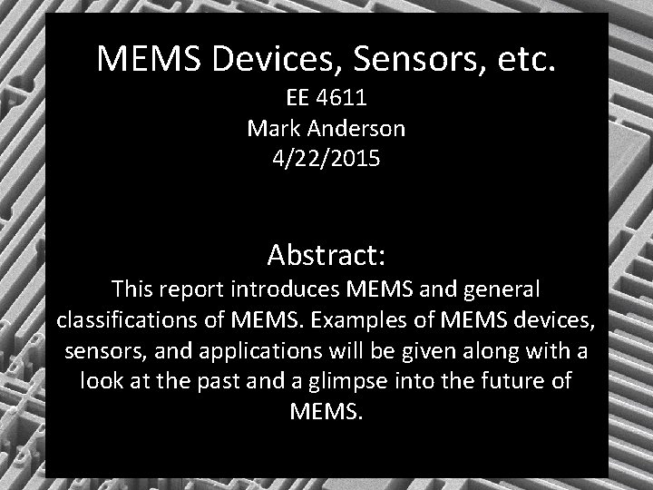MEMS Devices, Sensors, etc. EE 4611 Mark Anderson 4/22/2015 Abstract: This report introduces MEMS