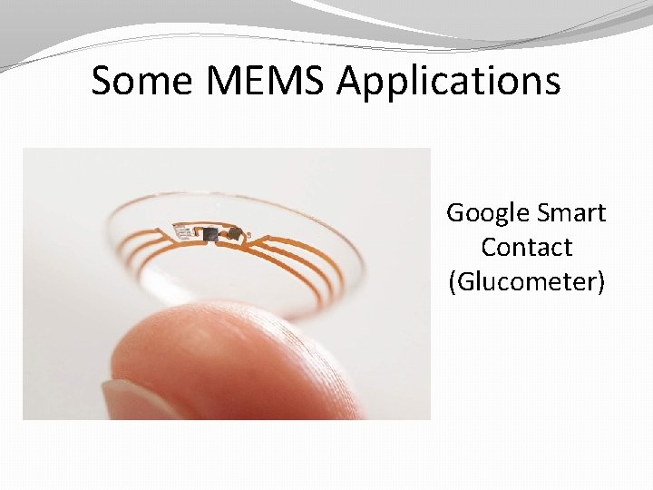 Some MEMS Applications Google Smart Contact (Glucometer) Some MEMS Applications Google Smart Contact (Glucometer)