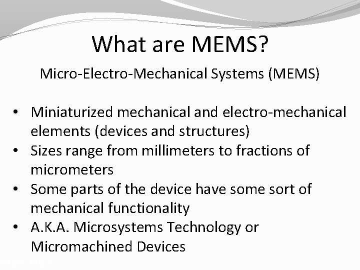 What are MEMS? Micro-Electro-Mechanical Systems (MEMS) • Miniaturized mechanical and electro-mechanical elements (devices and