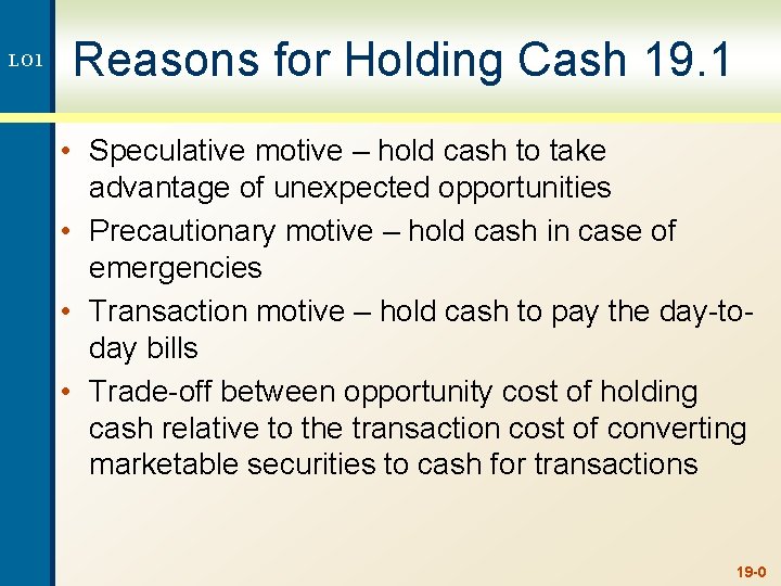 LO 1 Reasons for Holding Cash 19. 1 • Speculative motive – hold cash