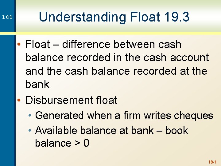 LO 1 Understanding Float 19. 3 • Float – difference between cash balance recorded